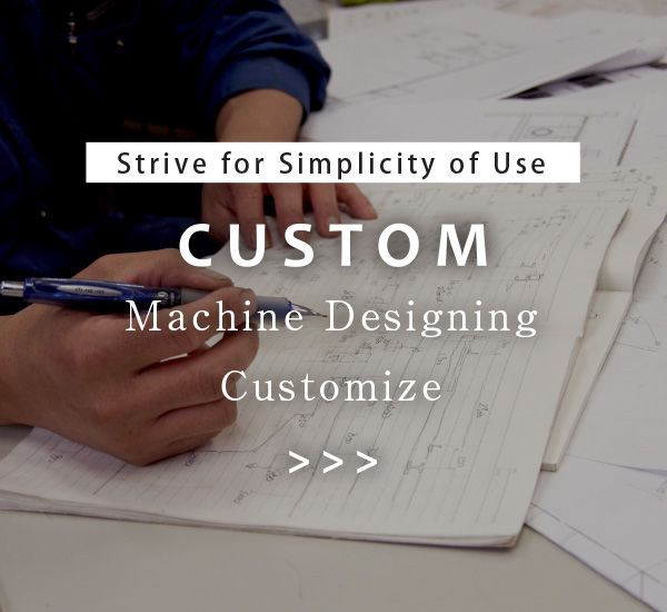 Strive for Simplicity of Use / Machine Designing / Customize